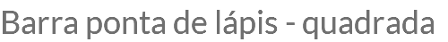Barra ponta de lápis - quadrada