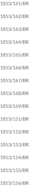 1853/161/BR 1853/162/BR 1853/163/BR 1853/164/BR 1853/165/BR 1853/166/BR 1853/167/BR 1853/168/BR 1853/169/BR 1853/151/BR 1853/152/BR 1853/153/BR 1853/154/BR 1853/155/BR 1853/156/BR