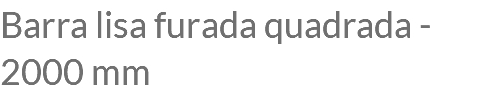 Barra lisa furada quadrada - 2000 mm