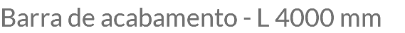 Barra de acabamento - L 4000 mm