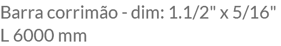 Barra corrimão - dim: 1.1/2" x 5/16" L 6000 mm