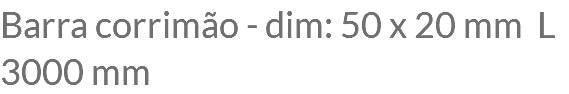 Barra corrimão - dim: 50 x 20 mm L 3000 mm