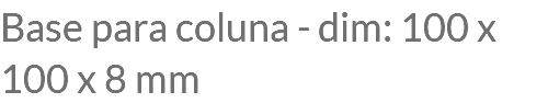 Base para coluna - dim: 100 x 100 x 8 mm