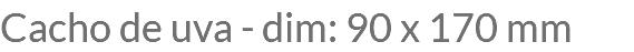 Cacho de uva - dim: 90 x 170 mm