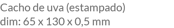 Cacho de uva (estampado) dim: 65 x 130 x 0,5 mm