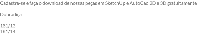 Cadastre-se e faça o download de nossas peças em SketchUp e AutoCad 2D e 3D gratuitamente Dobradiça 181/13 181/14