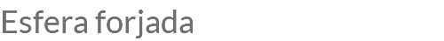 Esfera forjada
