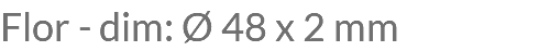 Flor - dim: Ø 48 x 2 mm