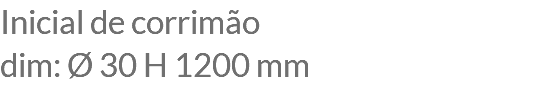 Inicial de corrimão dim: Ø 30 H 1200 mm