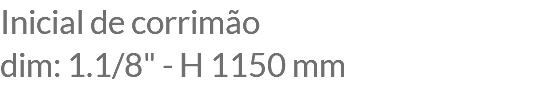 Inicial de corrimão dim: 1.1/8" - H 1150 mm