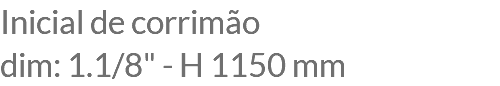 Inicial de corrimão dim: 1.1/8" - H 1150 mm